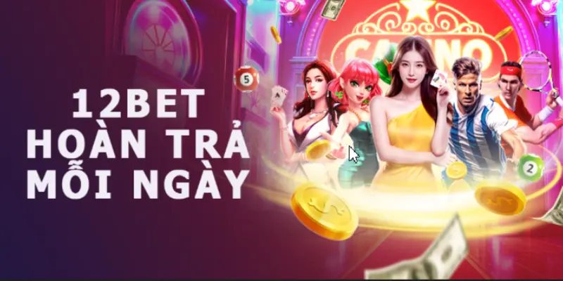 12bet-hoan-tra-khung-moi-ngay